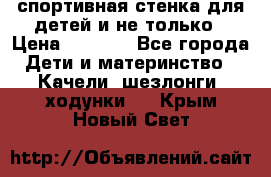 спортивная стенка для детей и не только › Цена ­ 5 000 - Все города Дети и материнство » Качели, шезлонги, ходунки   . Крым,Новый Свет